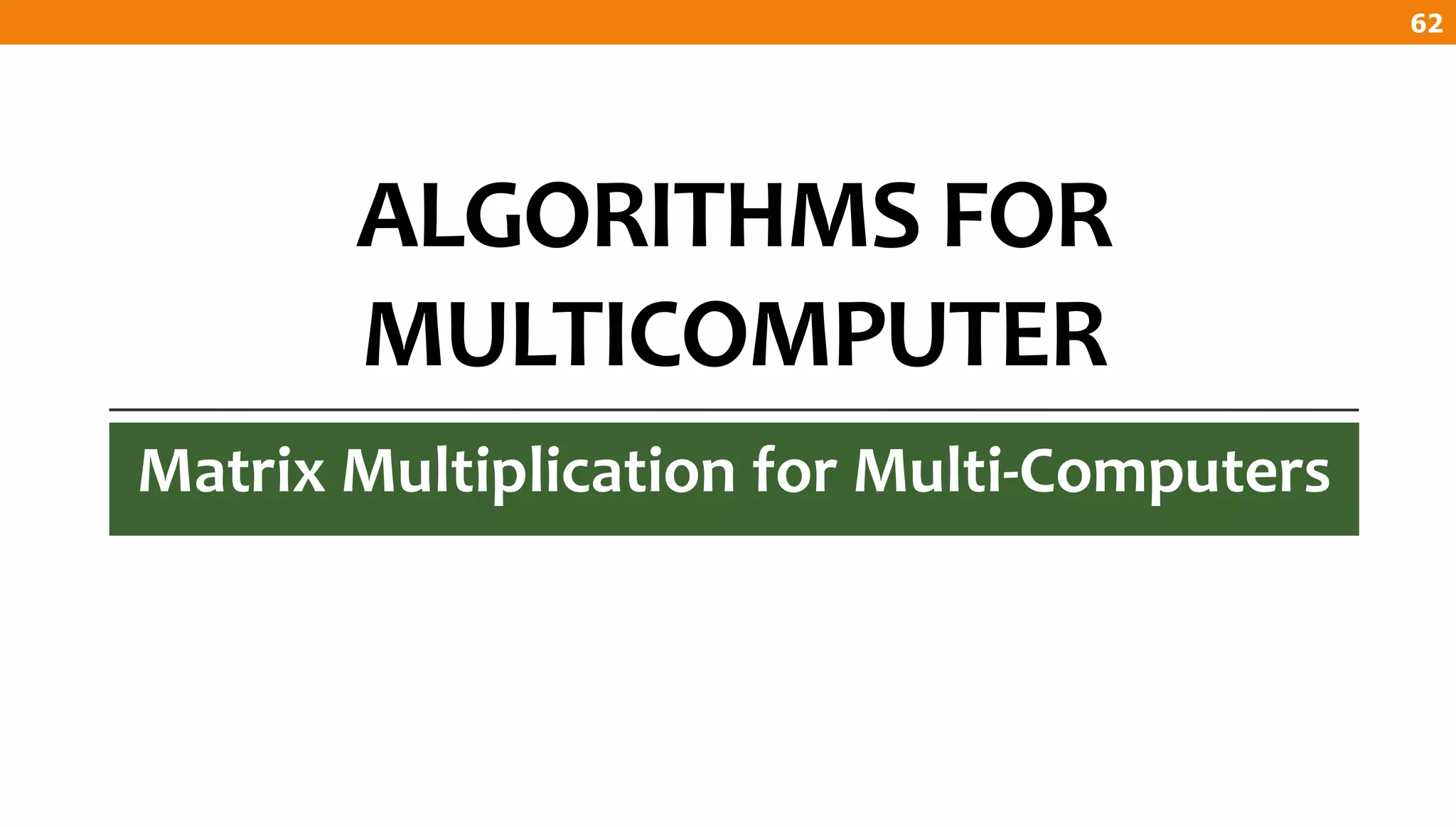 ALGORITHMS FOR
MULTICOMPUTER
Matrix Multiplication for Multi-Computers
62
 
