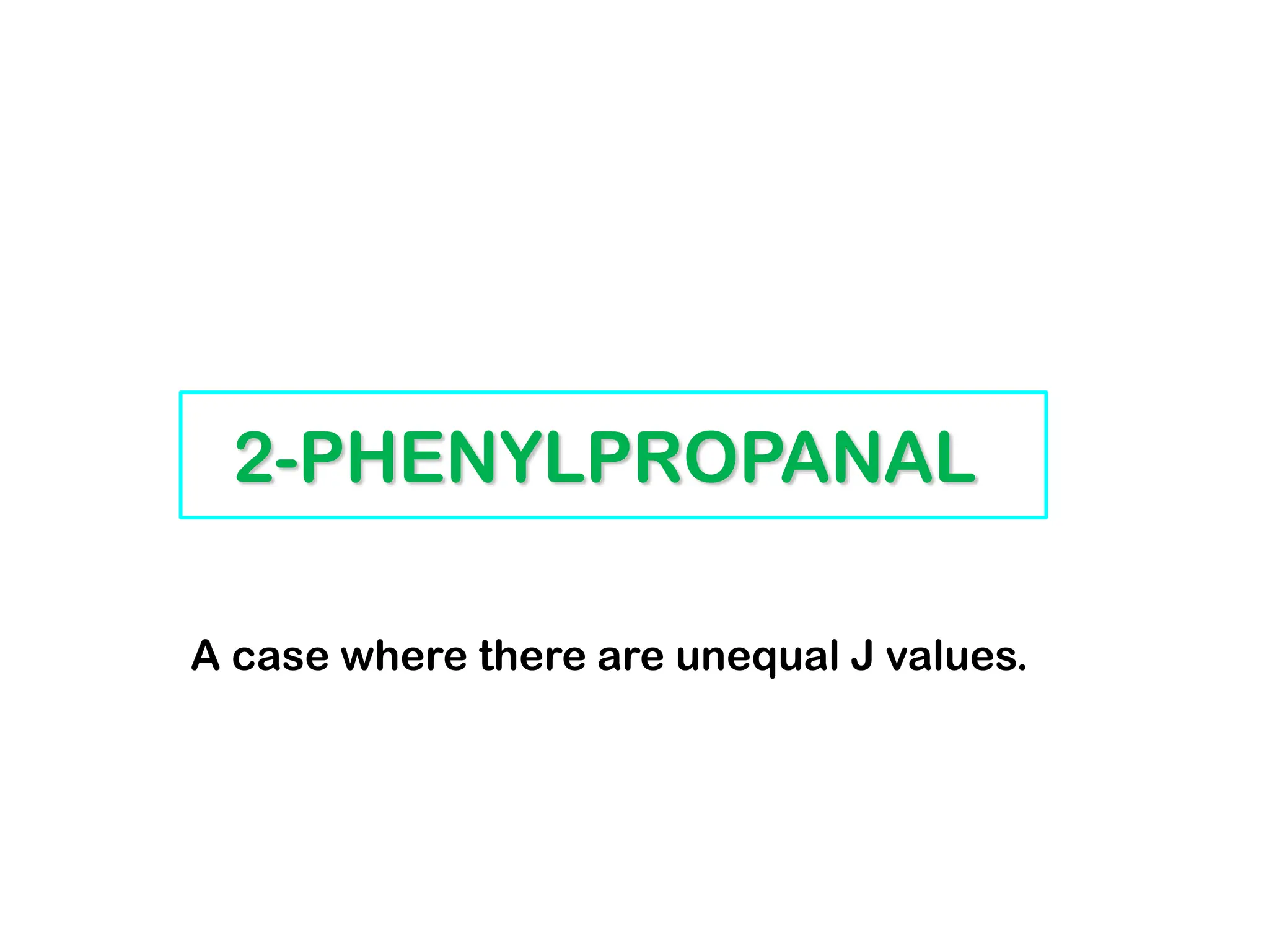 2-PHENYLPROPANAL
A case where there are unequal J values.
 