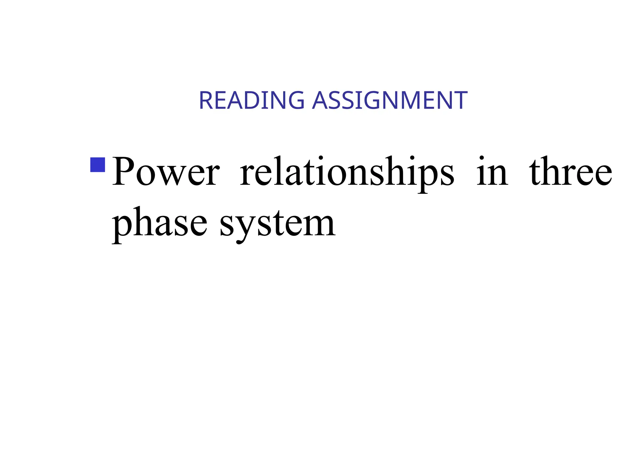 READING ASSIGNMENT
 Power relationships in three
phase system
 