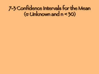 7-3 Confidence Intervals for the Mean (   Unknown and n < 30) 