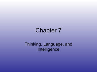 Chapter 7 Thinking, Language, and Intelligence 
