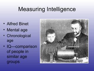 Measuring Intelligence Alfred Binet Mental age Chronological age IQ—comparison of people in similar age groups 