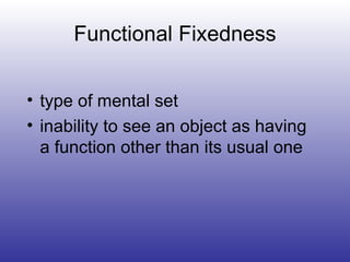 Functional Fixedness type of mental set inability to see an object as having  a function other than its usual one 