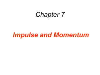 Chapter 7
Impulse and Momentum
 