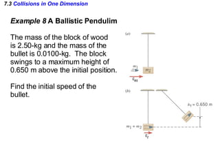 7.3  Collisions in One Dimension Example 8  A Ballistic Pendulim The mass of the block of wood is 2.50-kg and the mass of ...