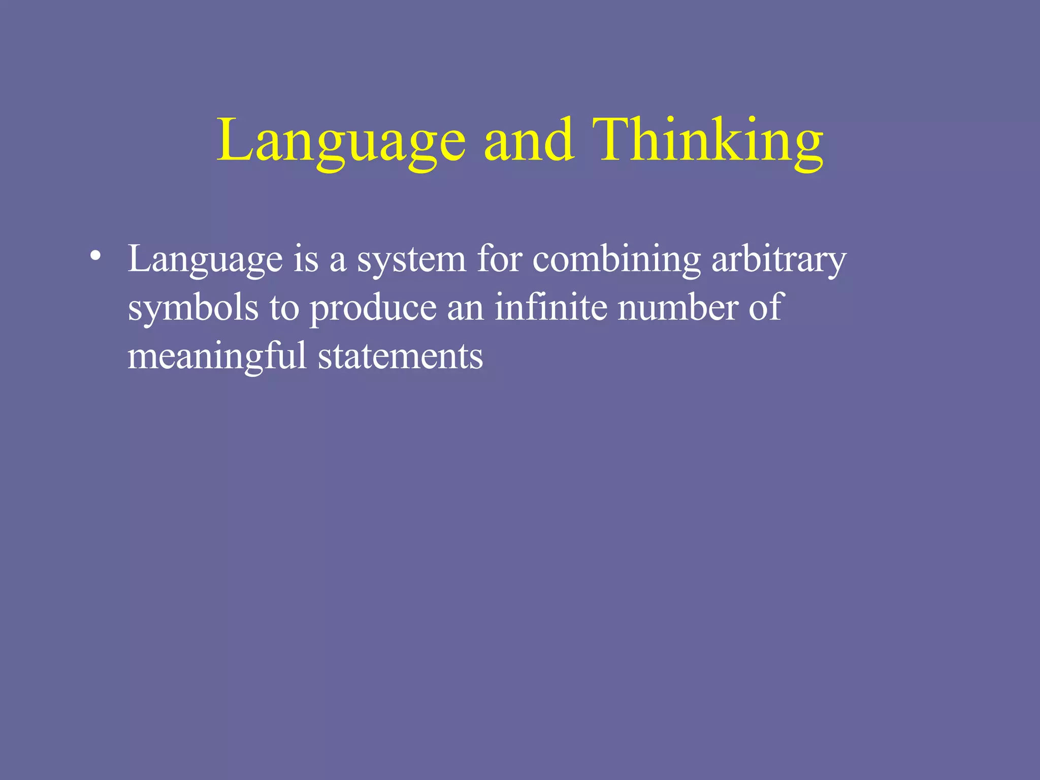 Language and Thinking Language is a system for combining arbitrary symbols to produce an infinite number of meaningful statements 