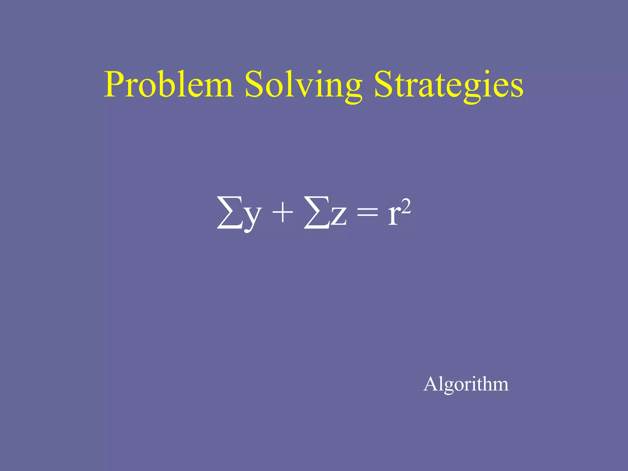 Problem Solving Strategies  y +   z = r 2 Algorithm 