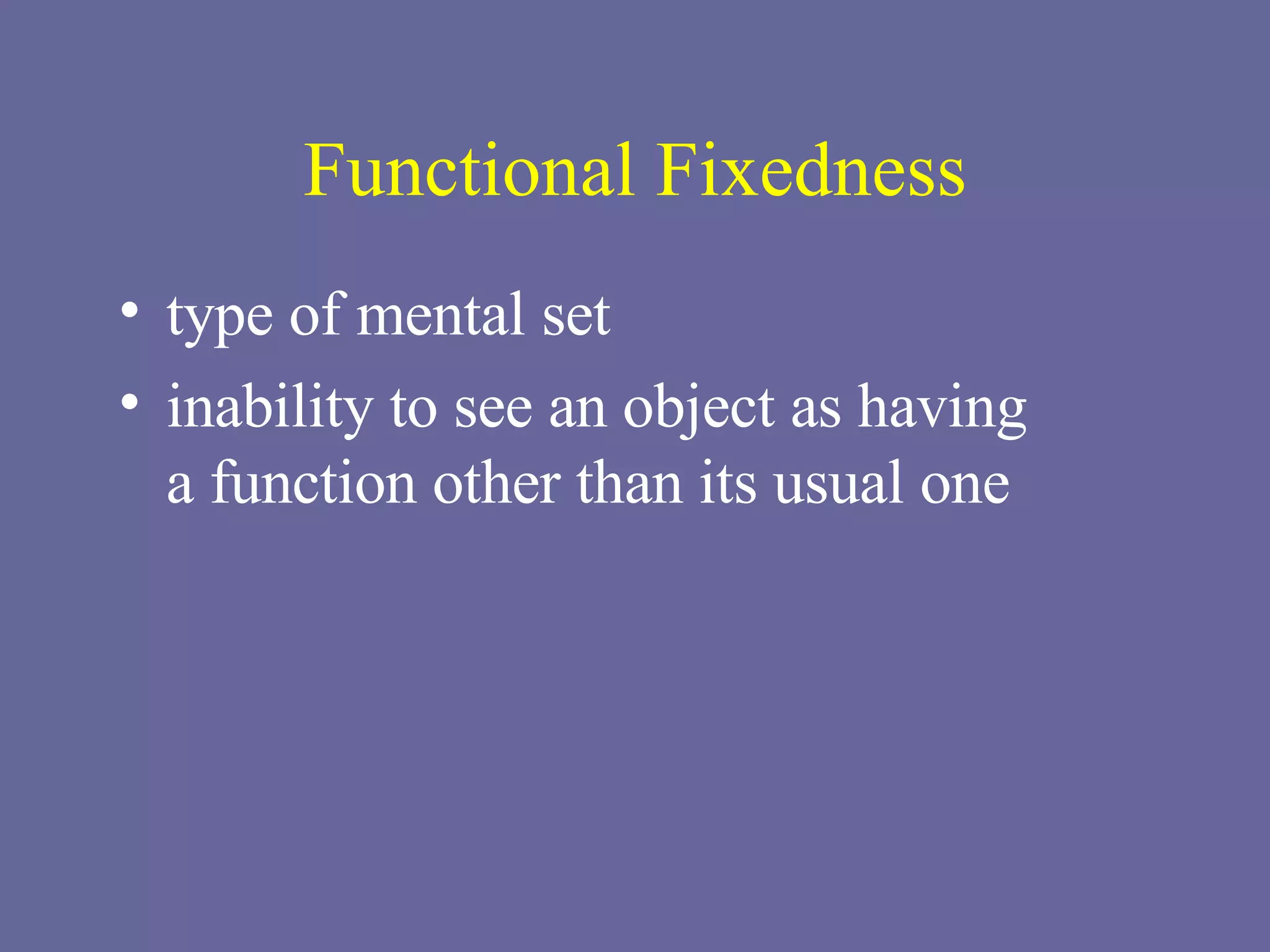 Functional Fixedness type of mental set inability to see an object as having  a function other than its usual one 