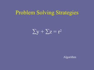 Problem Solving Strategies  y +   z = r 2 Algorithm 