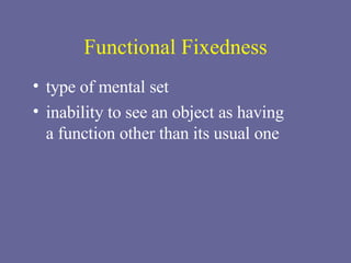 Functional Fixedness type of mental set inability to see an object as having  a function other than its usual one 