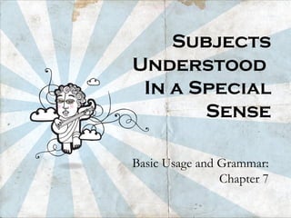 Subjects Understood  In a Special Sense Basic Usage and Grammar: Chapter 7 