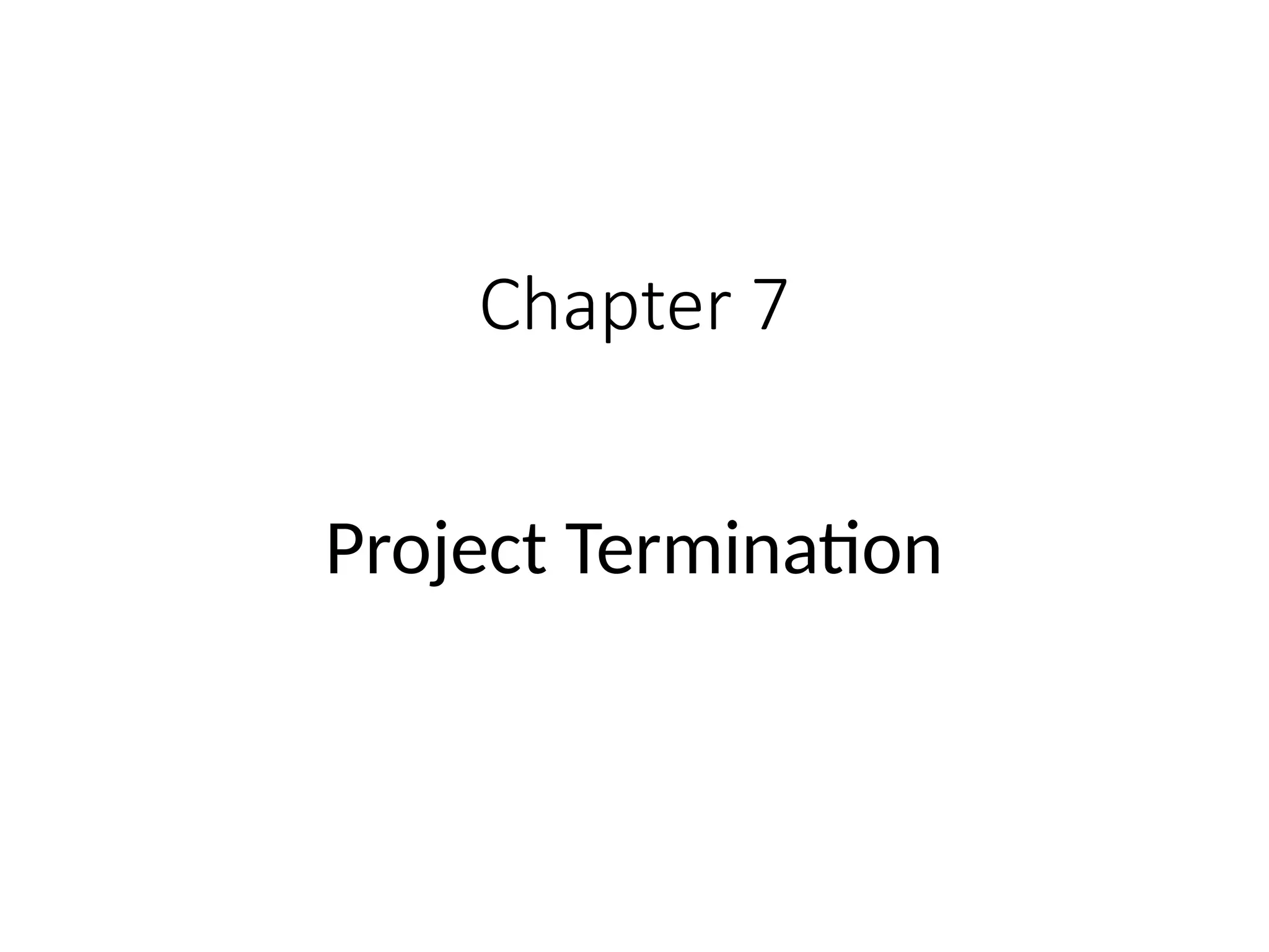 Chapter 7
Project Termination
 