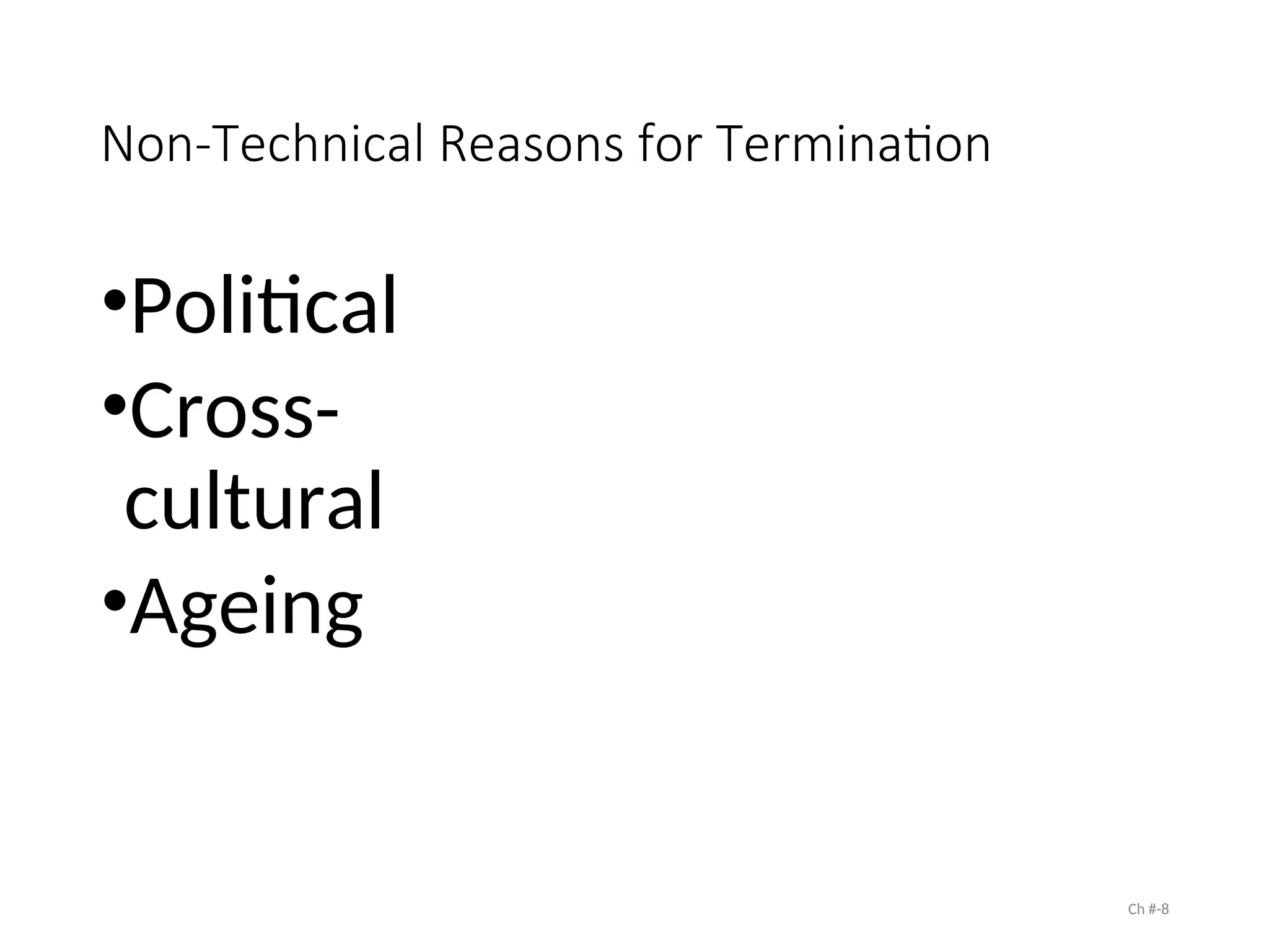Non-Technical Reasons for Termination
•Political
•Cross-
cultural
•Ageing
Ch #-8
 