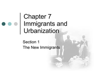 Chapter 7 Immigrants and Urbanization Section 1 The New Immigrants 