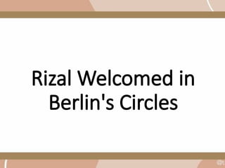 Rizal Welcomed in
Berlin's Circles
 