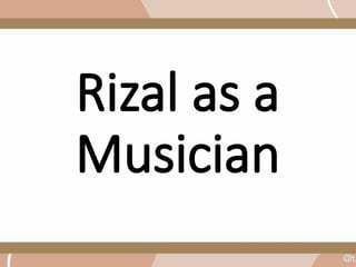 Rizal as a
Musician
 