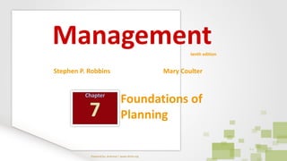 Powered by: shahroze | www.i4info.org
7–1
Foundations of
Planning
Chapter
7
Management
Stephen P. Robbins Mary Coulter
tenth edition
 