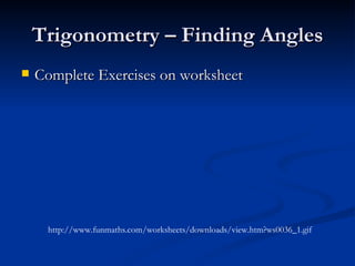 Trigonometry – Finding Angles Complete Exercises on worksheet http://www.funmaths.com/worksheets/downloads/view.htm?ws0036_1.gif 