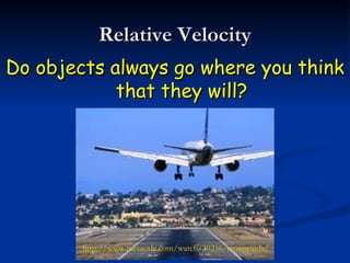 Relative Velocity Do objects always go where you think that they will? http://www.metacafe.com/watch/39256/crosswinds/ 