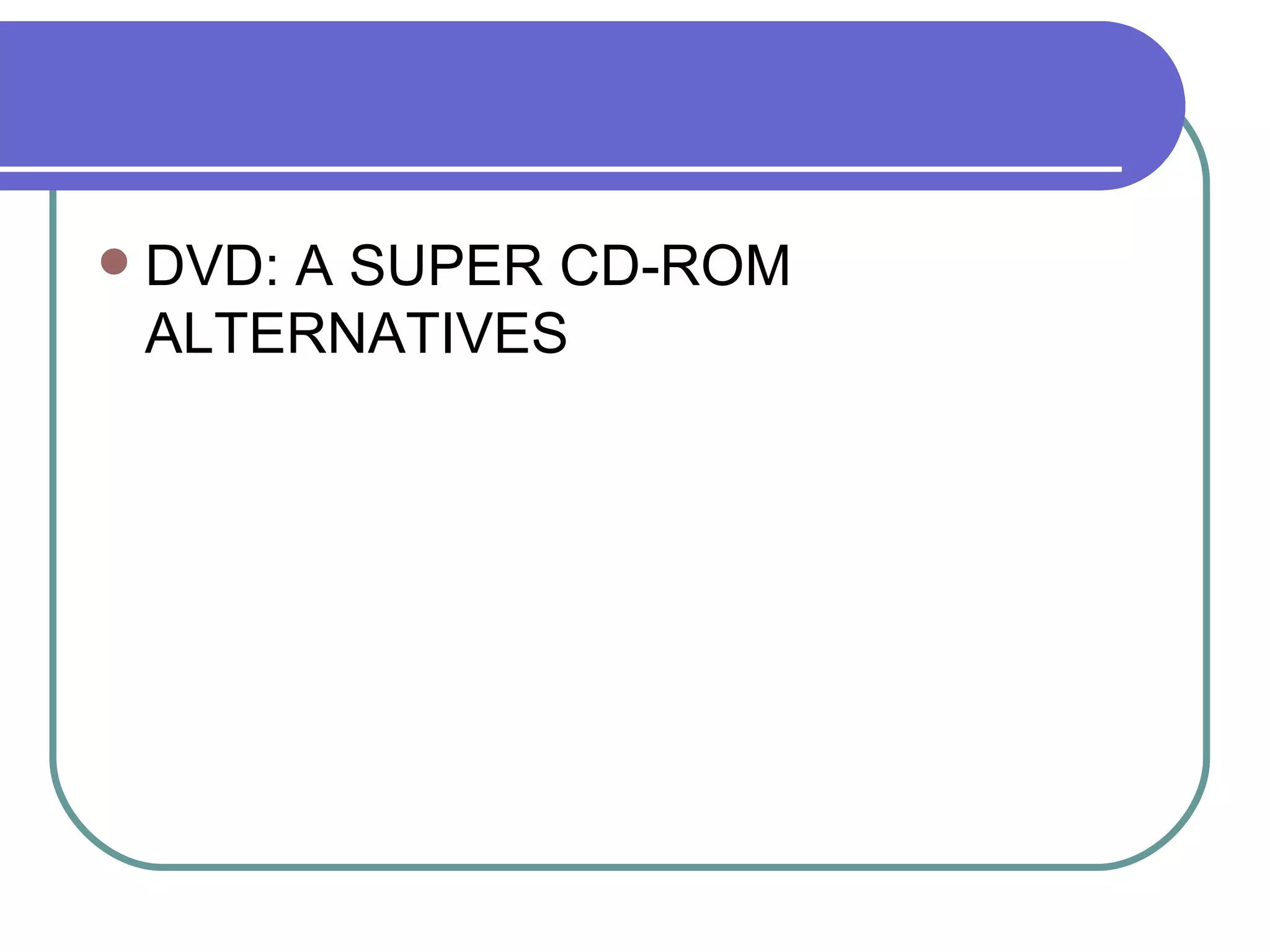 DVD: A SUPER CD-ROM ALTERNATIVES 