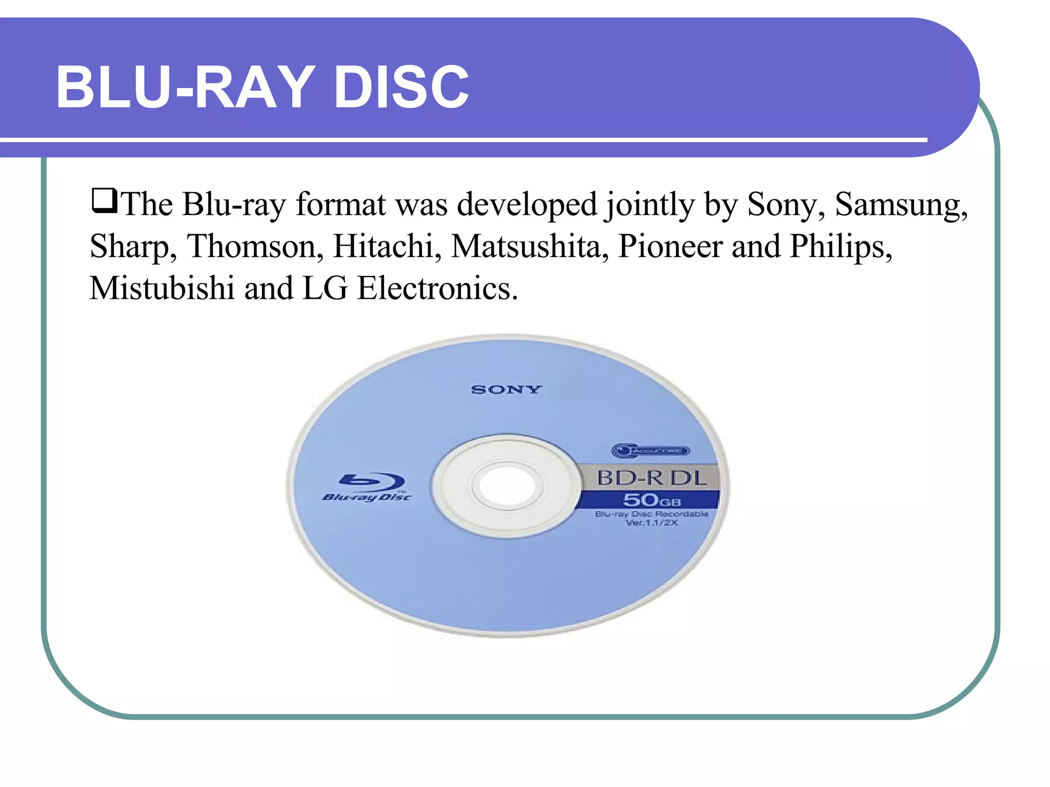 BLU-RAY DISC The Blu-ray format was developed jointly by Sony, Samsung, Sharp, Thomson, Hitachi, Matsushita, Pioneer and Philips, Mistubishi and LG Electronics.   