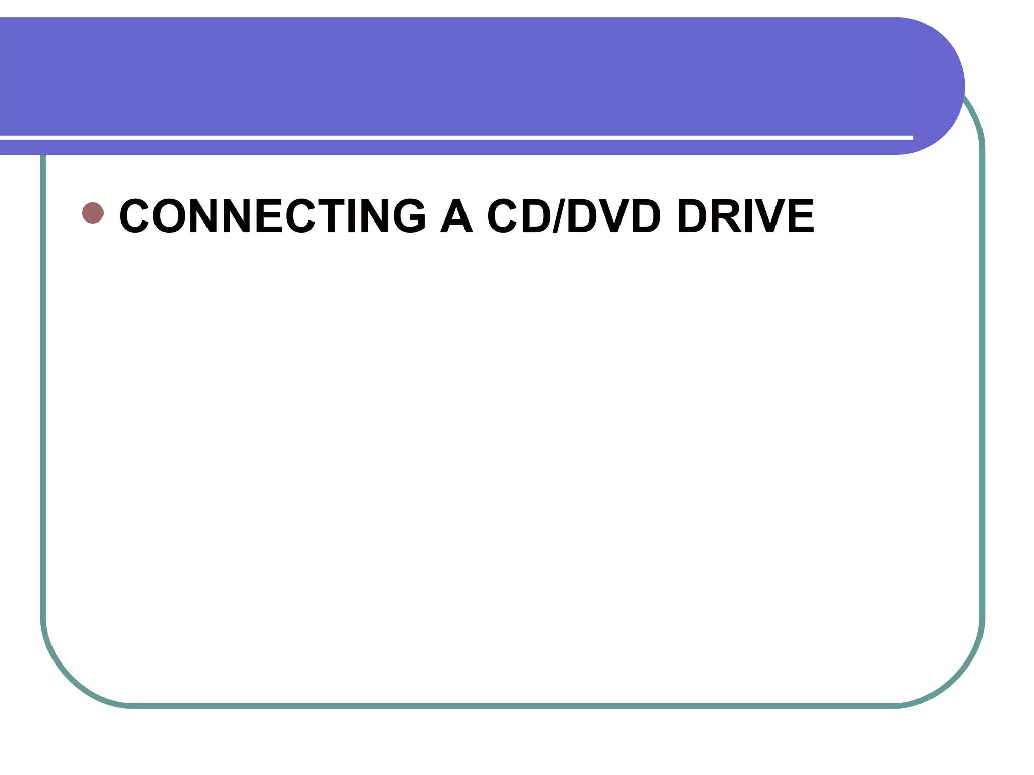 CONNECTING A CD/DVD DRIVE  