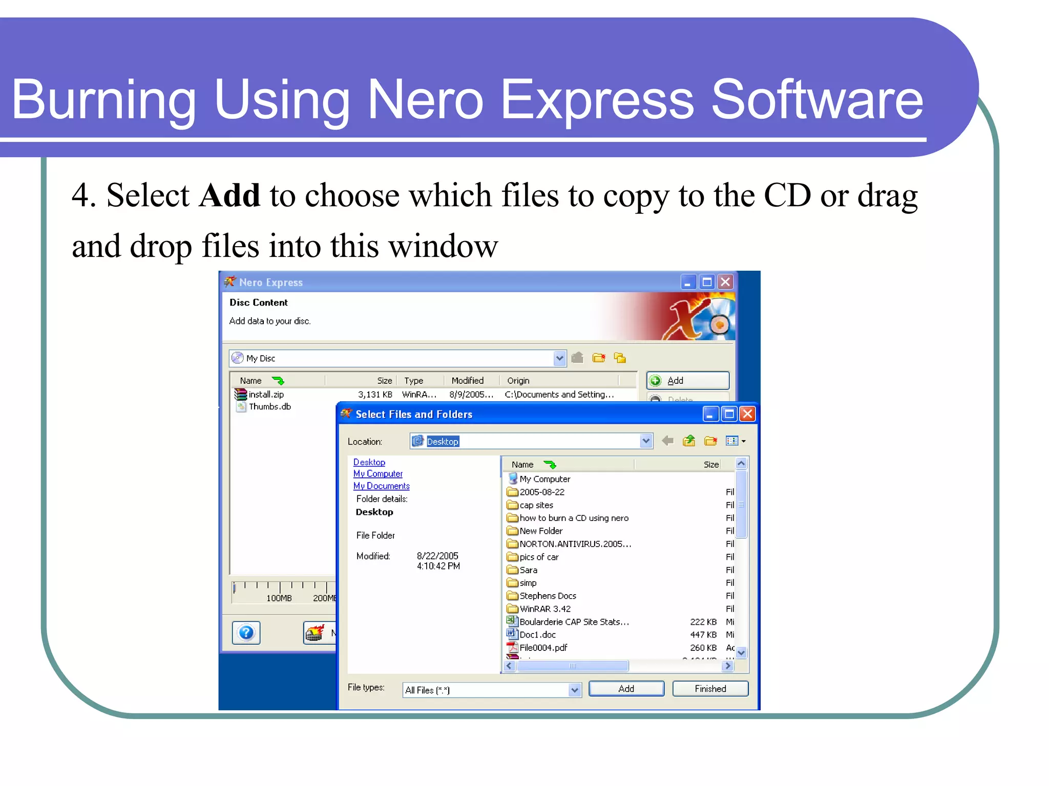 Burning Using Nero Express Software 4.  Select  Add  to choose which files to copy to the CD or drag  and drop files into this window 