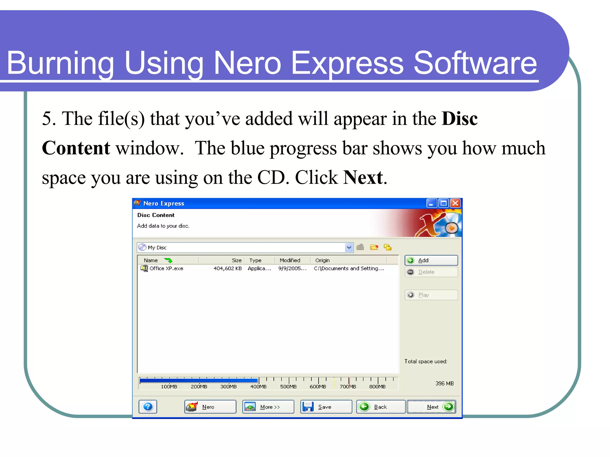 Burning Using Nero Express Software 5.  The file(s) that you’ve added will appear in the  Disc  Content  window.  The blue progress bar shows you how much  space you are using on the CD. Click  Next . 
