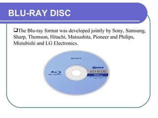 BLU-RAY DISC The Blu-ray format was developed jointly by Sony, Samsung, Sharp, Thomson, Hitachi, Matsushita, Pioneer and Philips, Mistubishi and LG Electronics.   