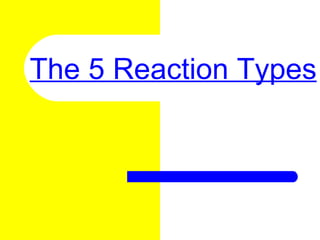 The 5 Reaction Types 