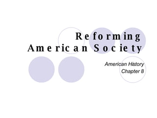 Reforming American Society American History Chapter 8 
