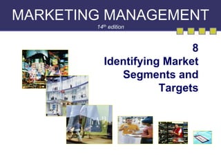 MARKETING MANAGEMENT 
14th edition 
8 
Identifying Market 
Segments and 
Targets 
 