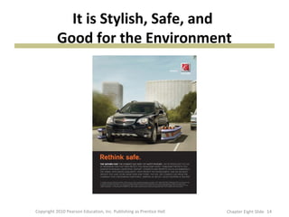 It is Stylish, Safe, and
Good for the Environment
14Copyright 2010 Pearson Education, Inc. Publishing as Prentice Hall Chapter Eight Slide
 