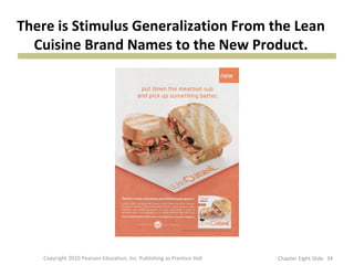 There is Stimulus Generalization From the Lean
Cuisine Brand Names to the New Product.
34Copyright 2010 Pearson Education, Inc. Publishing as Prentice Hall Chapter Eight Slide
 