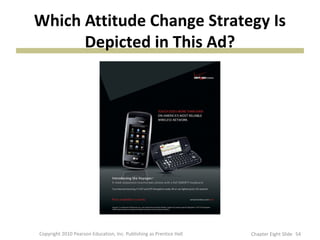 Which Attitude Change Strategy Is
Depicted in This Ad?
54Copyright 2010 Pearson Education, Inc. Publishing as Prentice Hall Chapter Eight Slide
 