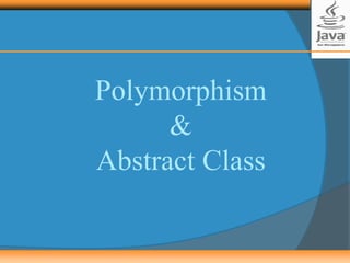 Polymorphism
&
Abstract Class
 