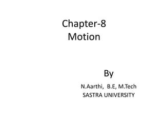 Chapter-8
Motion
By
N.Aarthi, B.E, M.Tech
SASTRA UNIVERSITY
 