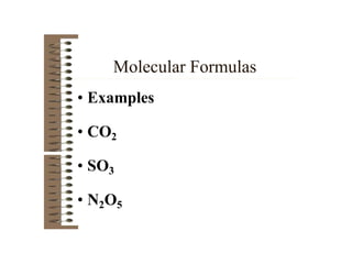 Molecular Formulas
• Examples
• CO2
• SO3
• N2O5
 