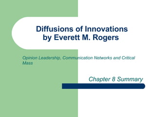 Diffusions of Innovations by Everett M. Rogers  Chapter 8 Summary Opinion Leadership, Communication Networks and Critical Mass 