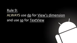 Rule 9:
ALWAYS use dp for View’s dimension
and use sp for TextView
 
