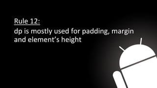 Rule 12:
dp is mostly used for padding, margin
and element’s height
 