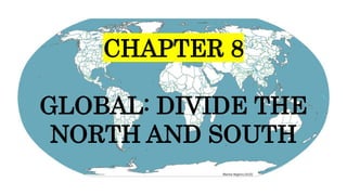 CHAPTER 8
GLOBAL: DIVIDE THE
NORTH AND SOUTH
 