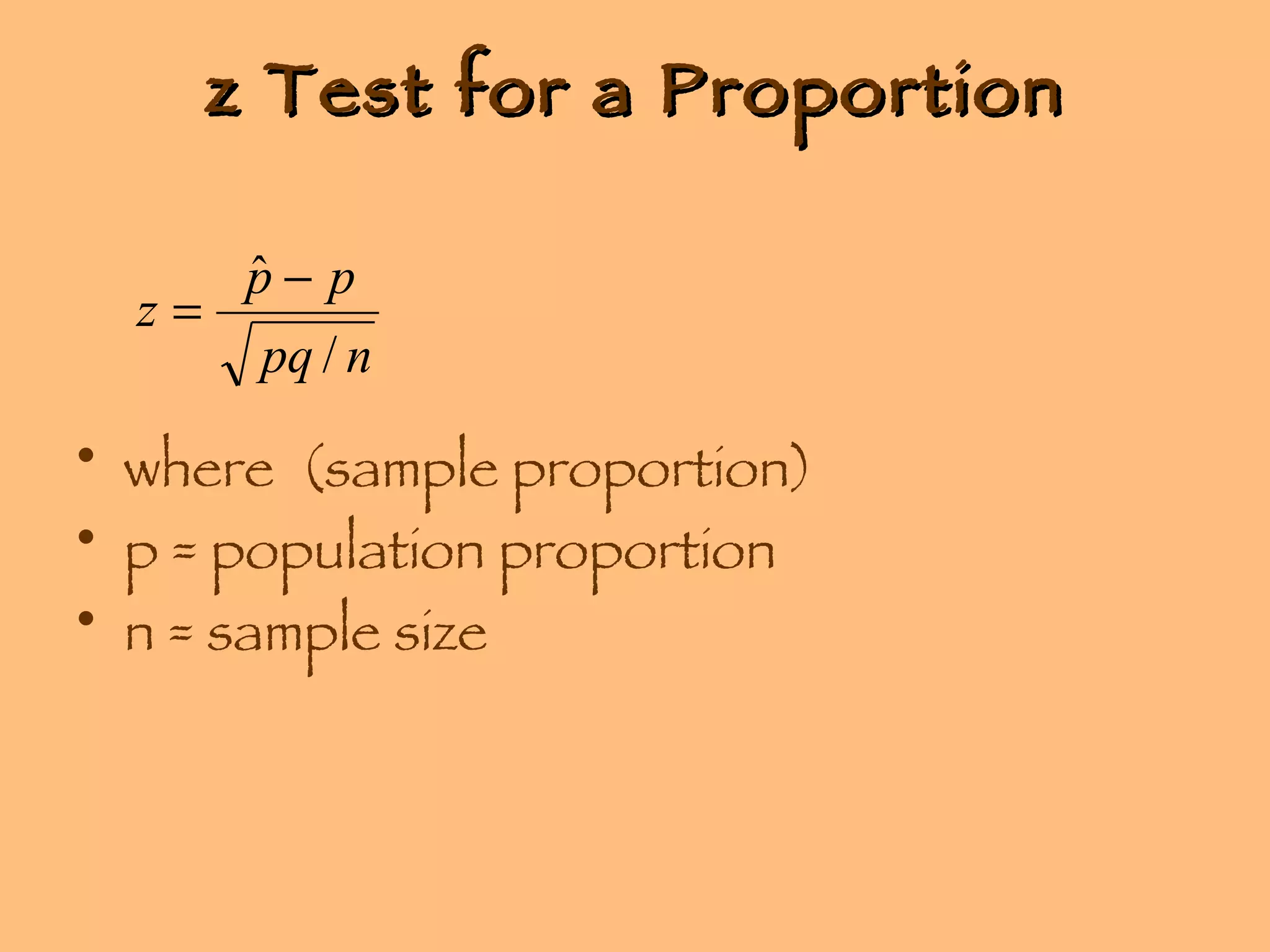 z Test for a Proportion where  (sample proportion) p = population proportion n = sample size 