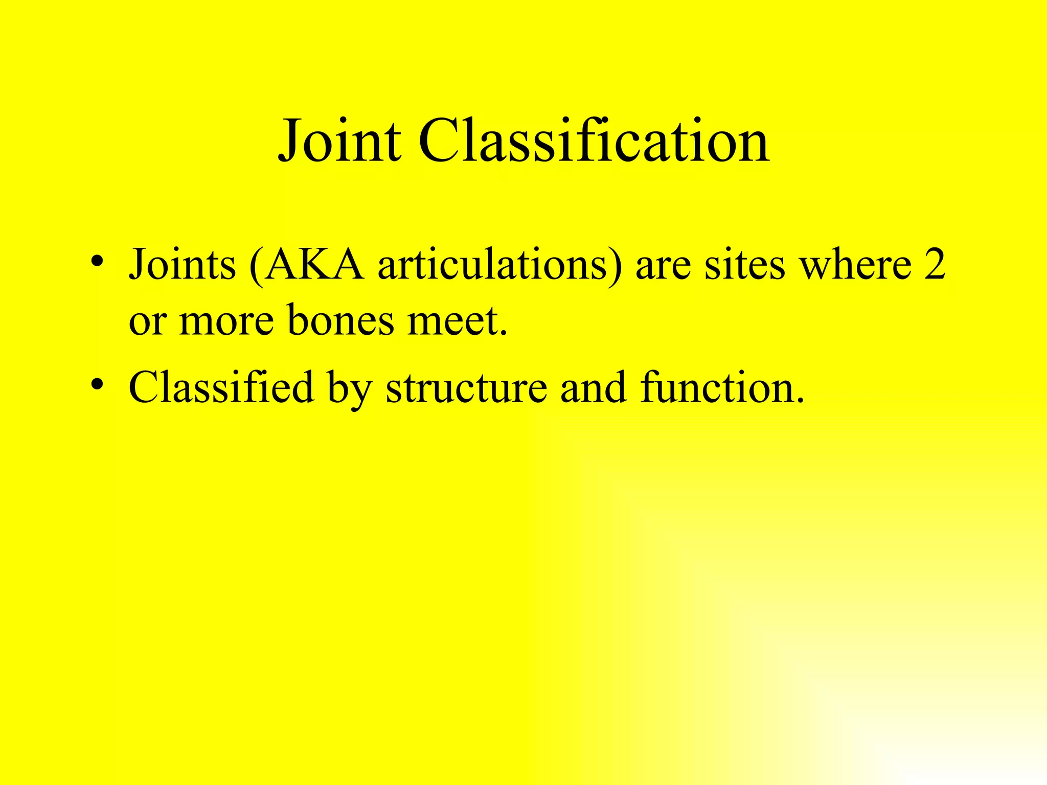 Joint Classification Joints (AKA articulations) are sites where 2 or more bones meet. Classified by structure and function.