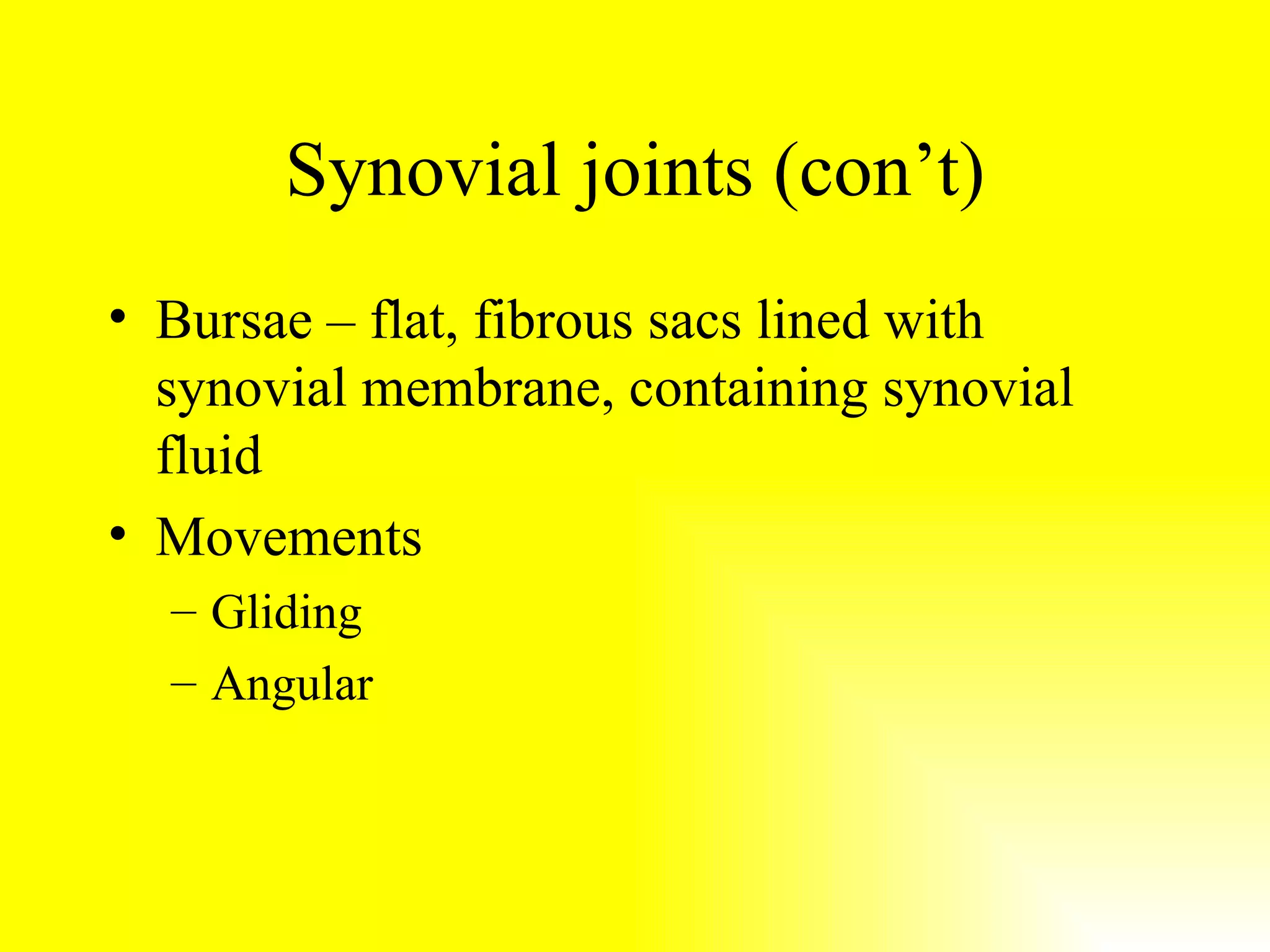 Synovial joints (con’t) Bursae – flat, fibrous sacs lined with synovial membrane, containing synovial fluid Movements Gliding Angular