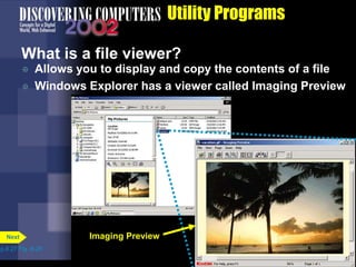 Utility Programs
What is a file viewer?
 Allows you to display and copy the contents of a file
 Windows Explorer has a viewer called Imaging Preview
p.8.27 Fig. 8-28
Next Imaging Preview
 