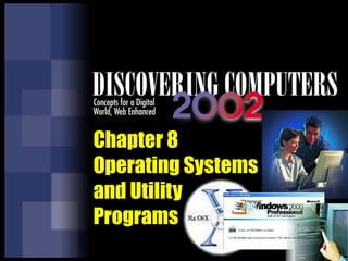 Chapter 8
Operating Systems
and Utility
Programs
 