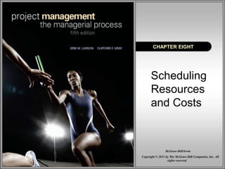 Scheduling
Resources
and Costs
CHAPTER EIGHT
Copyright © 2011 by The McGraw-Hill Companies, Inc. All
rights reserved.
McGraw-Hill/Irwin
 
