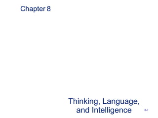 Chapter 8




            Thinking, Language,
              and Intelligence    8-1
 