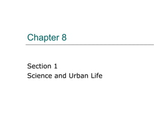 Chapter 8  Section 1 Science and Urban Life 